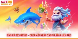 Bắn Cá 365 NET88 – Chơi Mỗi Ngày Săn Thưởng Liên Tục