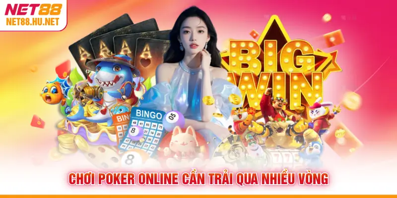 Chơi Poker online cần trải qua nhiều vòng