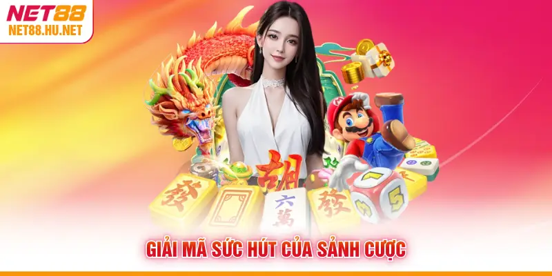 Giải mã sức hút của sảnh cược