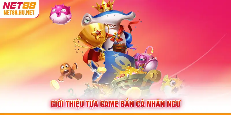 Giới thiệu tựa game bắn cá Nhân Ngư