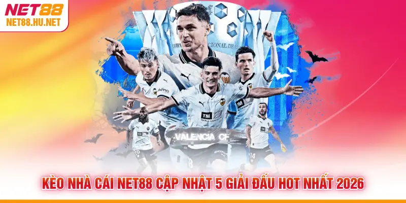 Kèo Nhà Cái NET88 Cập Nhật 5 Giải Đấu Hot Nhất 2026