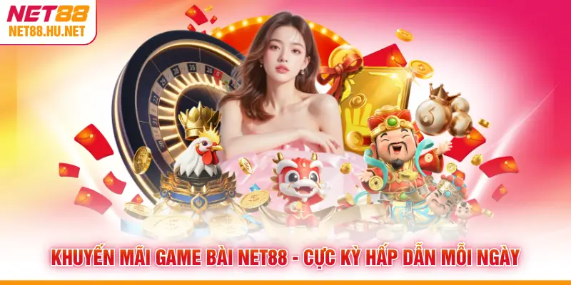 Khuyến Mãi Game Bài NET88 - Cực Kỳ Hấp Dẫn Mỗi Ngày