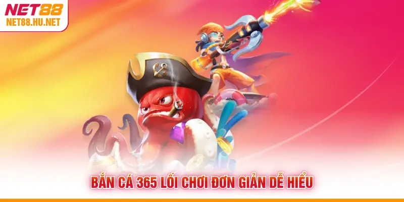 Bắn Cá 365 lối chơi đơn giản dễ hiểu