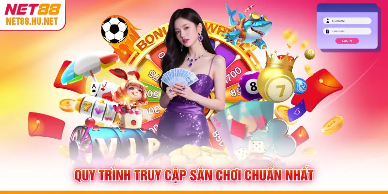 Quy trình truy cập sân chơi chuẩn nhất