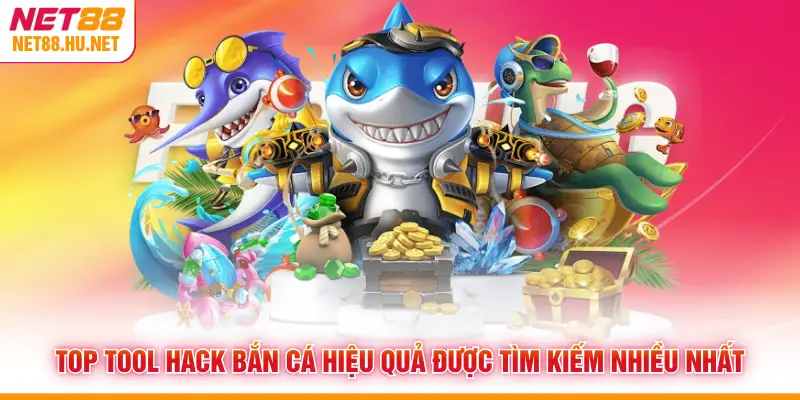 Top Tool Hack Bắn Cá Hiệu Quả Được Tìm Kiếm Nhiều Nhất