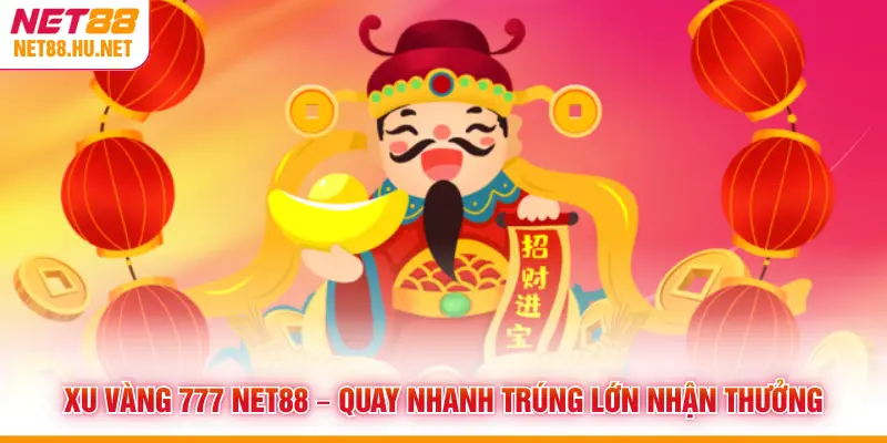 Xu Vàng 777 NET88 – Quay Nhanh Trúng Lớn Nhận Thưởng